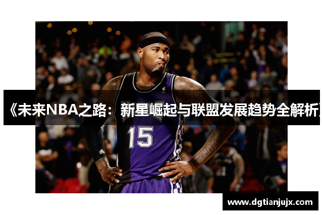 《未来NBA之路：新星崛起与联盟发展趋势全解析》
