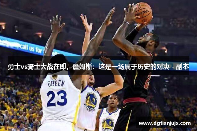 勇士vs骑士大战在即，詹姆斯：这是一场属于历史的对决 - 副本
