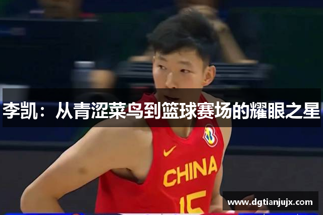 李凯：从青涩菜鸟到篮球赛场的耀眼之星