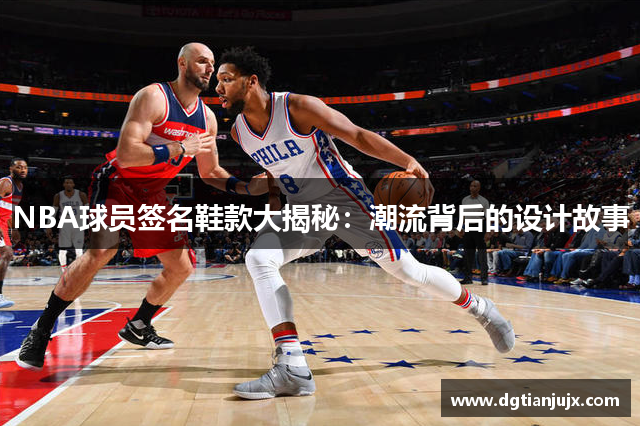 NBA球员签名鞋款大揭秘：潮流背后的设计故事
