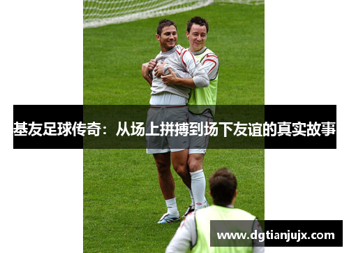 基友足球传奇：从场上拼搏到场下友谊的真实故事