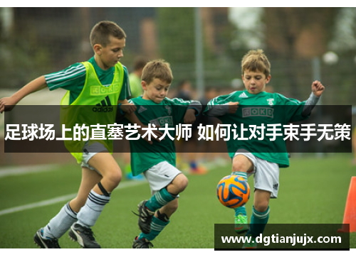 足球场上的直塞艺术大师 如何让对手束手无策
