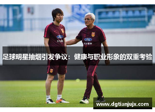 足球明星抽烟引发争议：健康与职业形象的双重考验