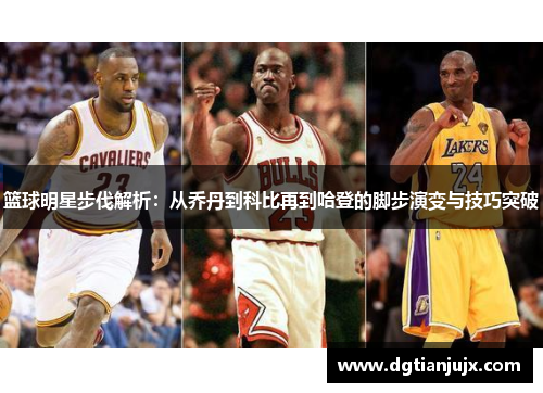 篮球明星步伐解析：从乔丹到科比再到哈登的脚步演变与技巧突破