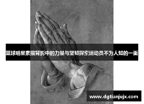 篮球明星素描背影中的力量与坚韧探索运动员不为人知的一面